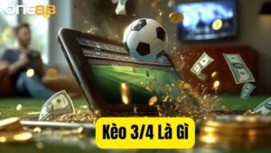 Kèo 3/4 là gì