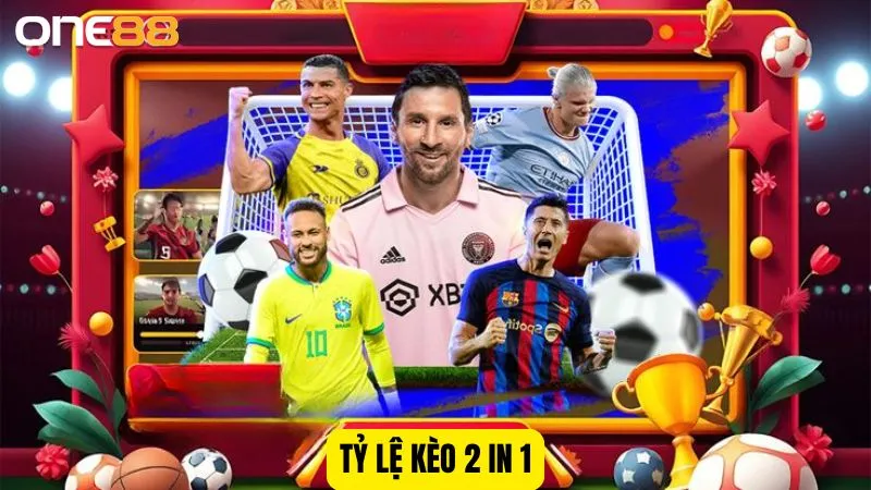 Tỷ lệ kèo 2 in 1