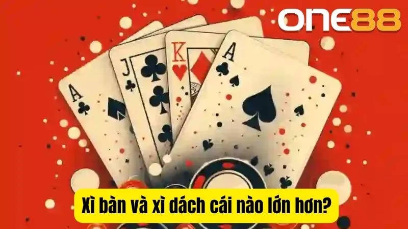 Xì bàn và xì dách cái nào lớn hơn
